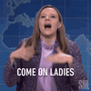 come-on-ladies-saturday-night-live.gif