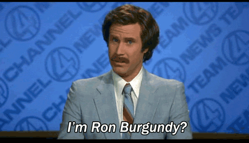 I'm Ron Burgundy?